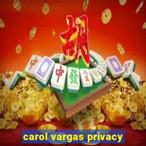 carol vargas privacy